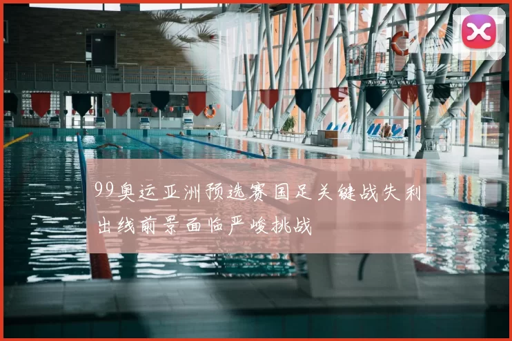 99奥运亚洲预选赛国足关键战失利出线前景面临严峻挑战