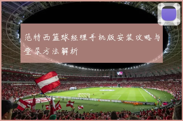 范特西篮球经理手机版安装攻略与登录方法解析