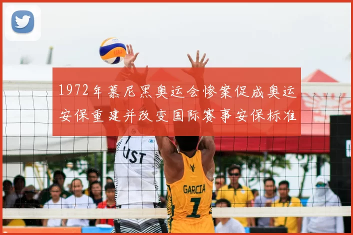 1972年慕尼黑奥运会惨案促成奥运安保重建并改变国际赛事安保标准