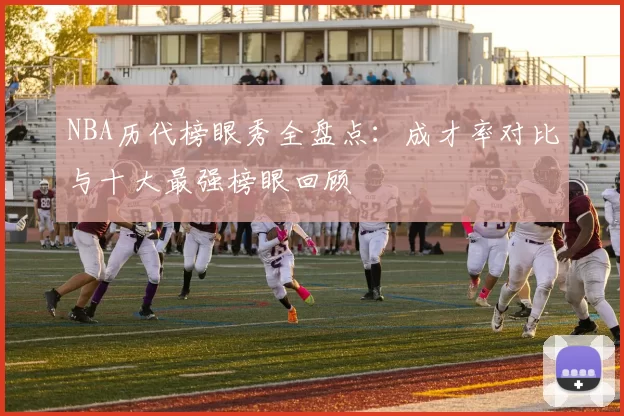 NBA历代榜眼秀全盘点:成才率对比与十大最强榜眼回顾