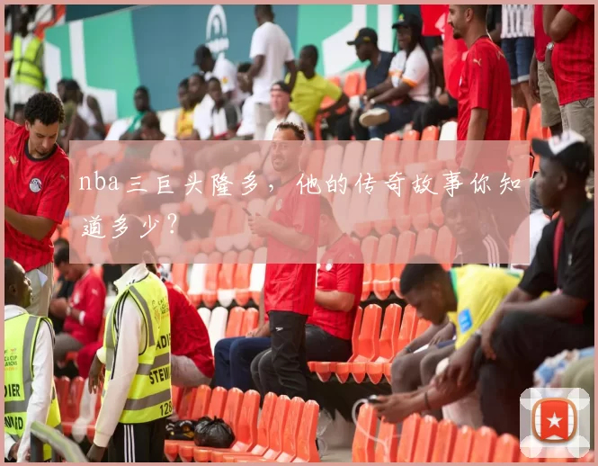 nba三巨头隆多,他的传奇故事你知道多少?