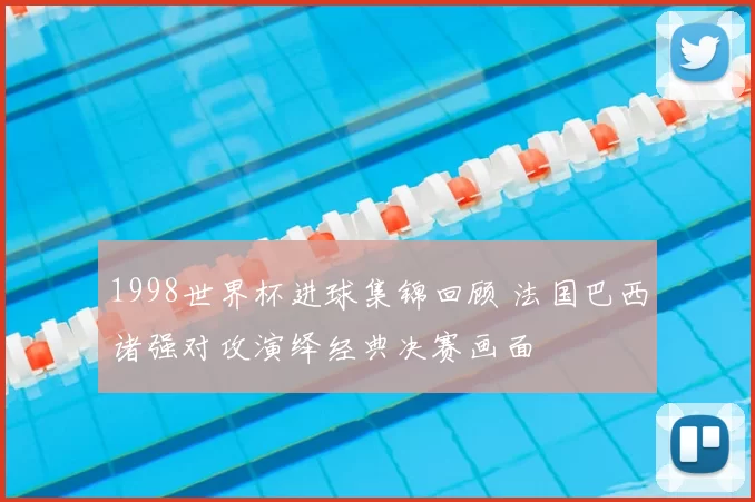 1998世界杯进球集锦回顾 法国巴西诸强对攻演绎经典决赛画面