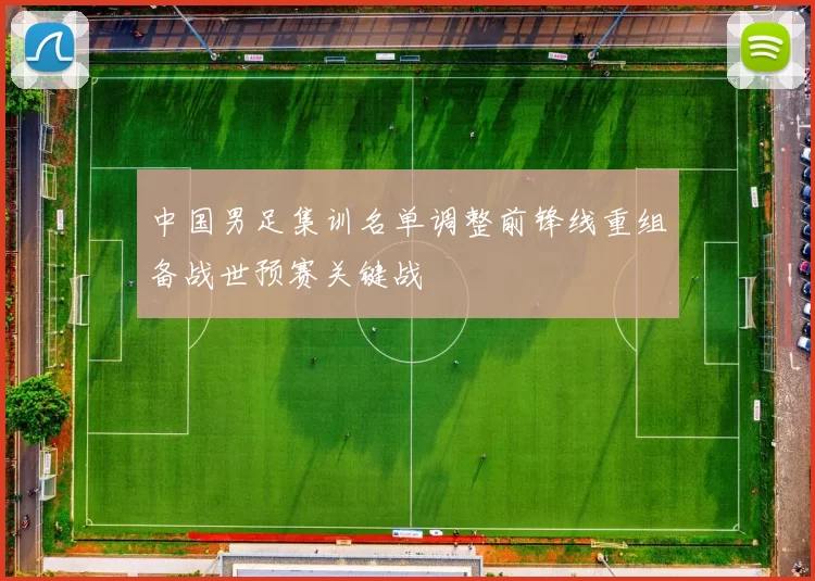 中国男足集训名单调整前锋线重组备战世预赛关键战