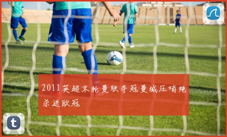 2011英超末轮曼联夺冠曼城压哨绝杀进欧冠