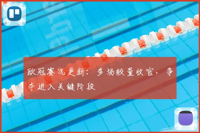 欧冠赛况更新:多场较量收官,争夺进入关键阶段