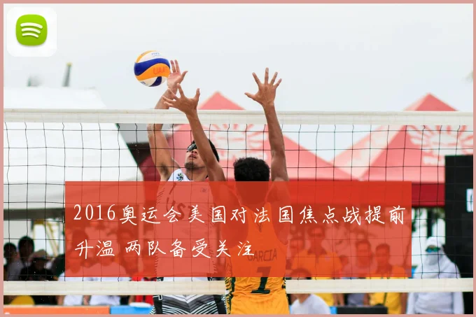 2016奥运会美国对法国焦点战提前升温 两队备受关注