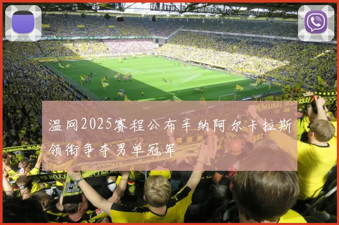 温网2025赛程公布辛纳阿尔卡拉斯领衔争夺男单冠军