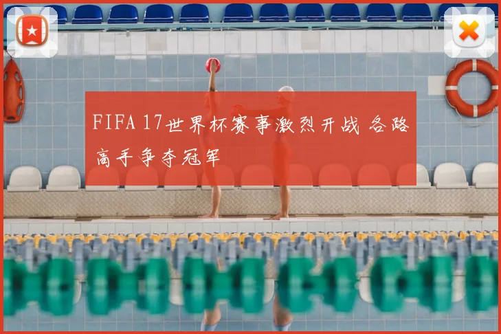 FIFA 17世界杯赛事激烈开战 各路高手争夺冠军
